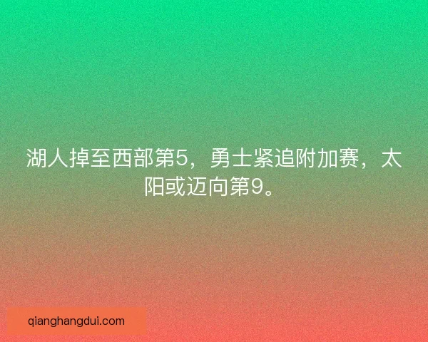 湖人掉至西部第5，勇士紧追附加赛，太阳或迈向第9。